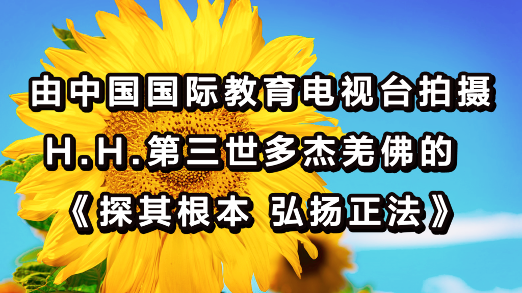 由中国国际教育电视台拍摄H.H.第三世多杰羌佛的《探其根本 弘扬正法》