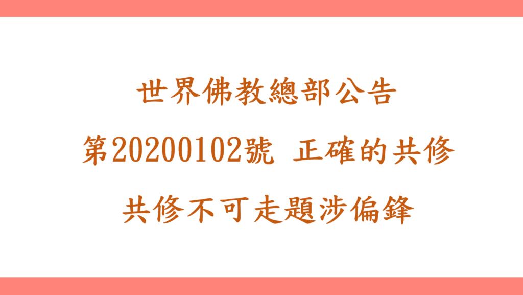 世界佛教總部公告 第20200102號 正確的共修 —共修不可走題涉偏鋒