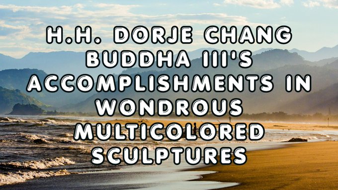 H.H. Dorje Chang Buddha III’s Accomplishments in Wondrous Multicolored Sculptures