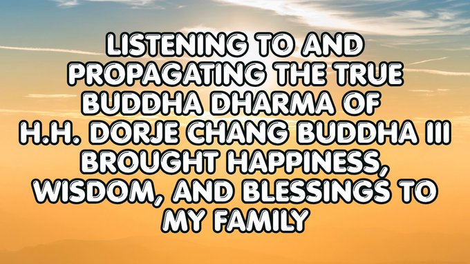 Listening to and Propagating the True Buddha Dharma of H.H. Dorje Chang Buddha III Brought Happiness, Wisdom, and Blessings to My Family